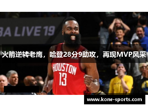 火箭逆转老鹰，哈登28分9助攻，再现MVP风采