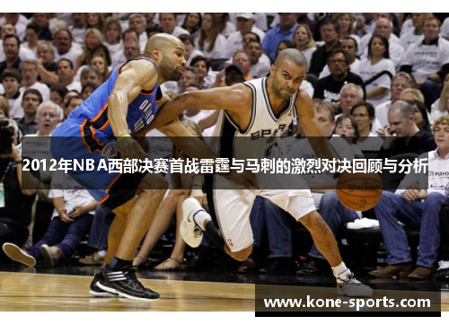 2012年NBA西部决赛首战雷霆与马刺的激烈对决回顾与分析